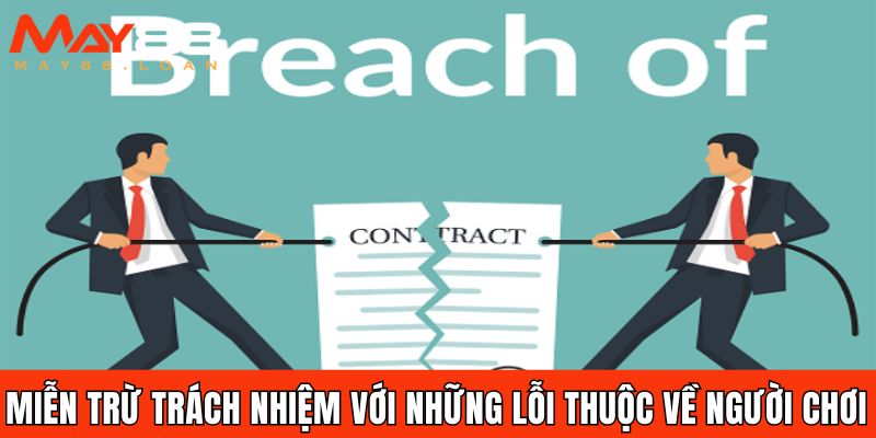 Nhà cái sẽ được miễn trừ trách nhiệm với những lỗi thuộc về người chơi