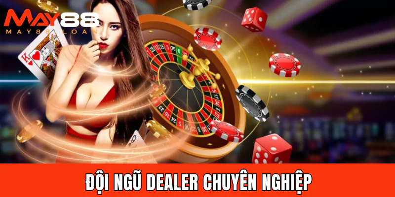 Đội ngũ Dealer chuyên nghiệp