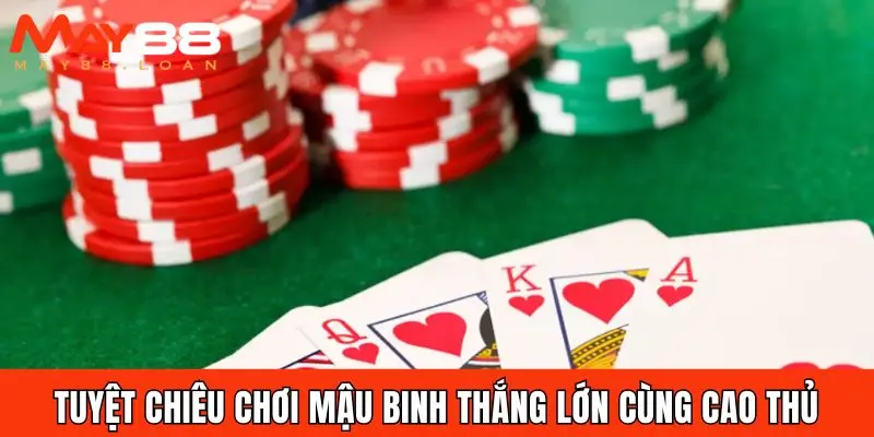 Tuyệt chiêu chơi Mậu Binh thắng lớn cùng cao thủ