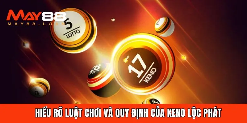 Hiểu rõ luật chơi và quy định của Keno Lộc Phát