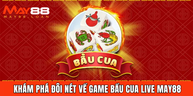 Khám phá đôi nét về game bầu cua live May88