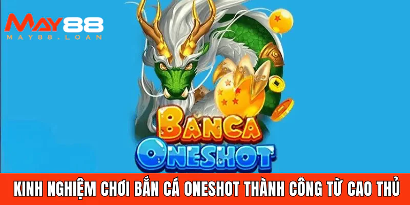 Kinh nghiệm chơi bắn cá Oneshot thành công từ cao thủ