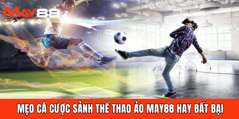 Mẹo cá cược sảnh thể thao ảo May88 hay bất bại