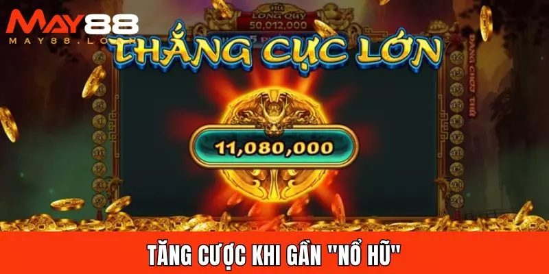 Tăng cược khi gần "nổ hũ"