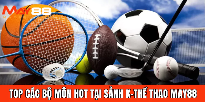 Top các bộ môn hot tại sảnh K-thể thao May88