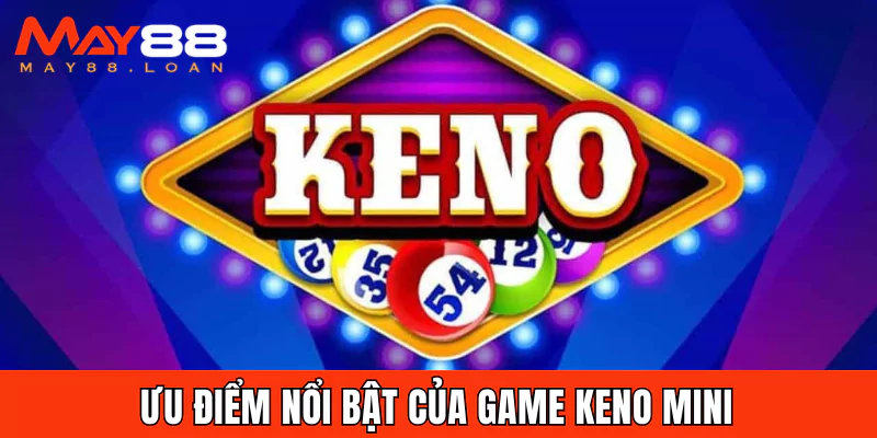 Ưu điểm nổi bật của game Keno mini