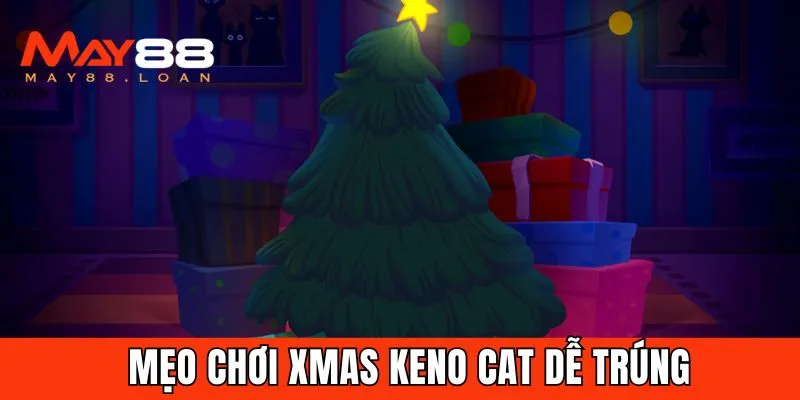 Mẹo chơi Xmas keno cat dễ trúng từ chuyên gia